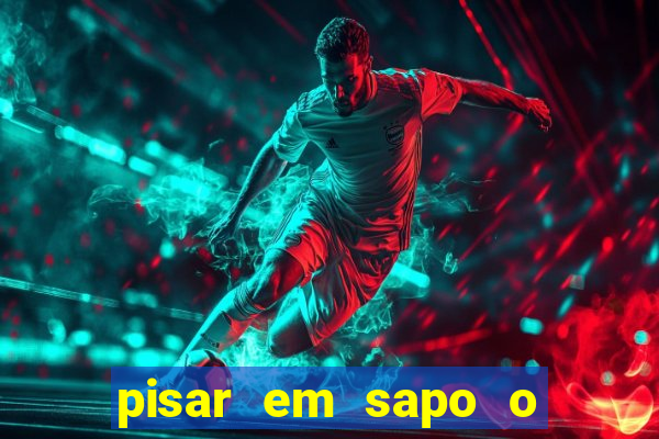 pisar em sapo o que significa